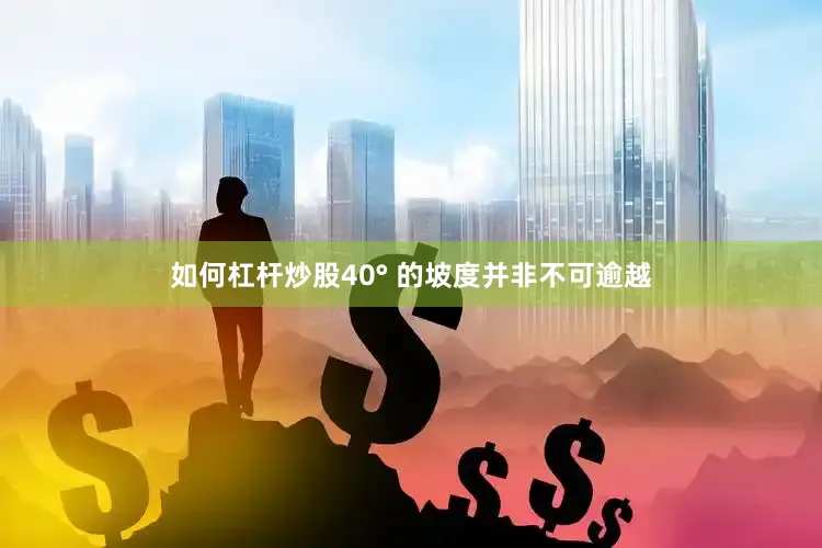 如何杠杆炒股40° 的坡度并非不可逾越