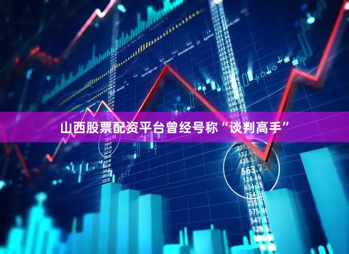 山西股票配资平台曾经号称“谈判高手”