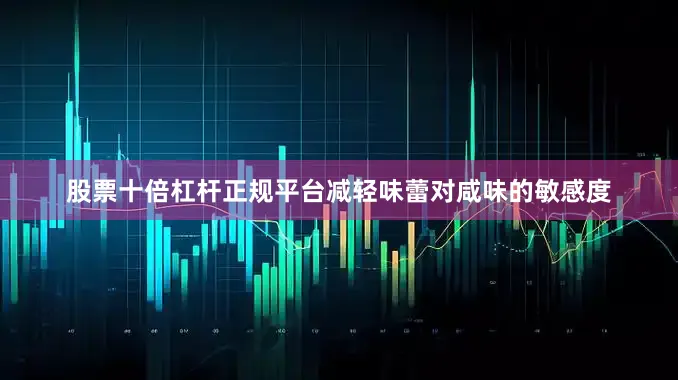 股票十倍杠杆正规平台减轻味蕾对咸味的敏感度